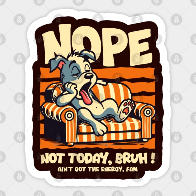 Nope, not today, bruh Sticker by artslaves
